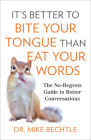 It's Better to Bite Your Tongue Than Eat Your Words: The No-Regrets Guide to Better Conversations Cover Image