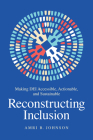 Reconstructing Inclusion: Making DEI Accessible, Actionable, and Sustainable By Amri B. Johnson Cover Image