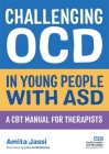 Challenging Ocd in Young People with Asd: A CBT Manual for Therapists By Amita Jassi, Lisa Jo Robinson (Illustrator) Cover Image