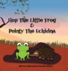 Hop The Little Frog & Pointy The Echidna By Courtney Jeffery Cover Image
