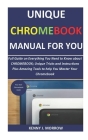 Unique CHROMEBOOK Manual for You: Full Guide on Everything You Need to Know about CHROMEBOOK; Unique Tricks and Instructions Plus Amazing Tools to hel By Kenny J. Morrow Cover Image
