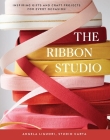 The Ribbon Studio: Inspiring Gifts and Craft Projects for Every Occasion Cover Image
