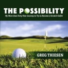 The Possibility: My More than Forty-Year Journey to Try to Become a Scratch Golfer By Greg Thiesen Cover Image