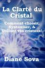 La Clarté du Cristal: Comment choisir, Syntoniser, & Utiliser vos cristaux! By Pablo Prates (Illustrator), Sandra a. F. Sevilla (Translator), Meriem Bentahar (Translator) Cover Image