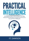 Practical Intelligence: The Ultimate Guide on How to Master Your Mind, Discover How Mentalism Can Help You How to Live a Free and More Fulfill By F. T. Dawson Cover Image