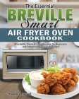 The Essential Breville Smart Air Fryer Oven Cookbook: Affordable, Quick & Easy Recipes for Beginners and Advanced Users on A Budget By Theodore Russell Cover Image