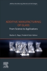Additive Manufacturing of Glass: From Science to Applications By Bastian E. Rapp (Editor), Frederik Kotz-Helmer (Editor) Cover Image