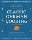 Classic German Cooking: The Very Best Recipes for Traditional Favorites from Semmelknödel to Sauerbraten Cover Image