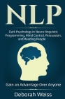 Nlp: Dark Psychology in Neuro-linguistic Programming, Mind Control, Persuasion, and Reading People - Gain an Advantage Over By Deborah Weiss Cover Image