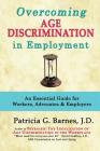 Overcoming Age Discrimination in Employment: An Essential Guide for Workers, Advocates & Employers By Patricia G. Barnes Cover Image