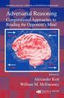 Adversarial Reasoning: Computational Approaches to Reading the Opponent's Mind (Chapman & Hall/CRC Computer and Information Science) By Alexander Kott (Editor), William M. McEneaney (Editor) Cover Image