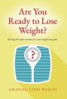 Are You Ready to Lose Weight?: Having The Right Mindset For Your Weight Loss Goals Cover Image