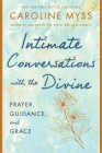 Intimate Conversations with the Divine: Prayer, Guidance, and Grace By Caroline Myss Cover Image