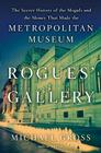 Rogues' Gallery: The Secret Story of the Lust, Lies, Greed, and Betrayals That Made the Metropolitan Museum of Art Cover Image