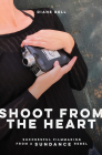 Shoot from the Heart: Successful Filmmaking from a Sundance Rebel By Diane Bell, Leah Meryerhoff (Foreword by) Cover Image