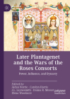 Later Plantagenet and the Wars of the Roses Consorts: Power, Influence, and Dynasty (Queenship and Power) Cover Image