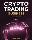 Crypto Trading Business for Innovators: Innovative Ideas to Start Crypto Trading and investing Cover Image