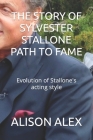 The Story of Sylvester Stallone Path to Fame: Evolution of Stallone's acting style By Alison Alex Cover Image