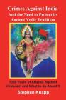 Crimes Against India: And the Need to Protect its Ancient Vedic Tradition: 1000 Years of Attacks Against Hinduism and What to do About it By Stephen Knapp Cover Image