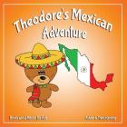 Theodore's Mexican Adventure: Books about Mexico for Kids By Ashlee Harding, Trent Harding Cover Image
