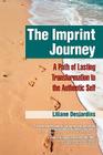 The Imprint Journey the Imprint Journey: A Path of Lasting Transformation Into Your Authentic Self (Life Scripts Recovery) By Liliane Desjardins, Douglas Ziedonis (Foreword by) Cover Image