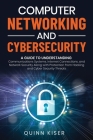 Computer Networking and Cybersecurity: A Guide to Understanding Communications Systems, Internet Connections, and Network Security Along with Protecti By Quinn Kiser Cover Image