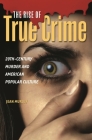 The Rise of True Crime: Twentieth Century Murder and American Popular Culture Cover Image
