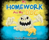 My Homework Ate My Dog By Charles Montgomery Cover Image