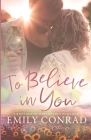 To Believe In You: A Contemporary Christian Romance By Emily Conrad Cover Image