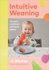 Intuitive Weaning: For calm mealtimes and happy babies By Jo Weston Cover Image