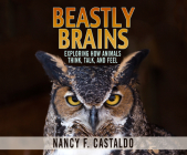 Beastly Brains: Exploring How Animals Think, Talk, and Feel By Nancy F. Castaldo, Charon Normand-Widmer (Narrated by) Cover Image