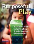 Purposeful Play: A Teacher's Guide to Igniting Deep and Joyful Learning Across the Day Cover Image