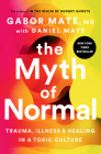 The Myth of Normal: Trauma, Illness, and Healing in a Toxic Culture By Gabor Maté, MD, Daniel Maté (With) Cover Image