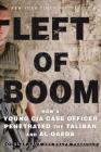 Left of Boom: How a Young CIA Case Officer Penetrated the Taliban and Al-Qaeda Cover Image