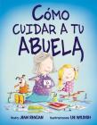 Como Cuidar A Tu Abuela = How to Babysit a Grandma By Jean Reagan, Lee Wildish (Illustrator) Cover Image