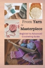 From Yarn to Masterpiece: Beginner to Advanced Crocheting Guide By Joe Roberts Cover Image