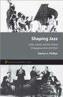 Shaping Jazz: Cities, Labels, and the Global Emergence of an Art Form By Damon J. Phillips Cover Image