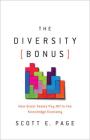 The Diversity Bonus: How Great Teams Pay Off in the Knowledge Economy (Our Compelling Interests #2) By Scott Page, Earl Lewis (Editor), Nancy Cantor (Editor) Cover Image