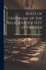 Rules of Discipline of the Religious Society of Friends By London Yearly Meeting Society of Frie (Created by) Cover Image