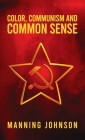 Color, Communism and Common Sense Hardcover By Manning Johnson Cover Image
