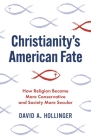 Christianity's American Fate: How Religion Became More Conservative and Society More Secular By David A. Hollinger Cover Image