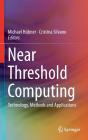 Near Threshold Computing: Technology, Methods and Applications By Michael Hübner (Editor), Cristina Silvano (Editor) Cover Image