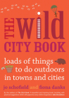 The  Wild City Book: Fun Things to do Outdoors in Towns and Cities (Going Wild) Cover Image