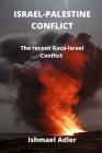Israel-Palestine Conflict: The recent Gaza-Israel Conflict By Ishmael Adler Cover Image