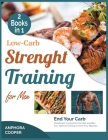 Low-Carb Strength Training for Men [2 in 1]: End Your Carb Attachment, Customize Your Diet and Plan Your Optimal Training to Grow Your Muscles Cover Image
