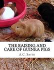 The Raising and Care of Guinea Pigs: A Complete Guide to the Breeding and Exhibiting of Domestic Cavies By Jackson Chambers (Introduction by), A. C. Smith Cover Image