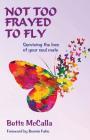 Not Too Frayed to Fly: Surviving the loss of your soul mate By Betts McCalla Cover Image