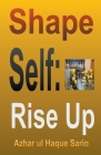 Shape Self: Rise Up By Azhar Ul Haque Sario Cover Image