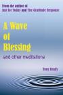A Wave of Blessing and other meditations: Blessings, Reflections and Meditations from the author of Just for Today and The Gratitude Response Cover Image