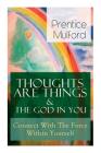 Thoughts Are Things & The God In You - Connect With The Force Within Yourself: How to Find With Your Inner Power By Prentice Mulford Cover Image